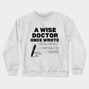 Humor Gift Idea for Doctor - A Wise Doctor Once Wrote - Funny Doctor Handwriting Crewneck Sweatshirt